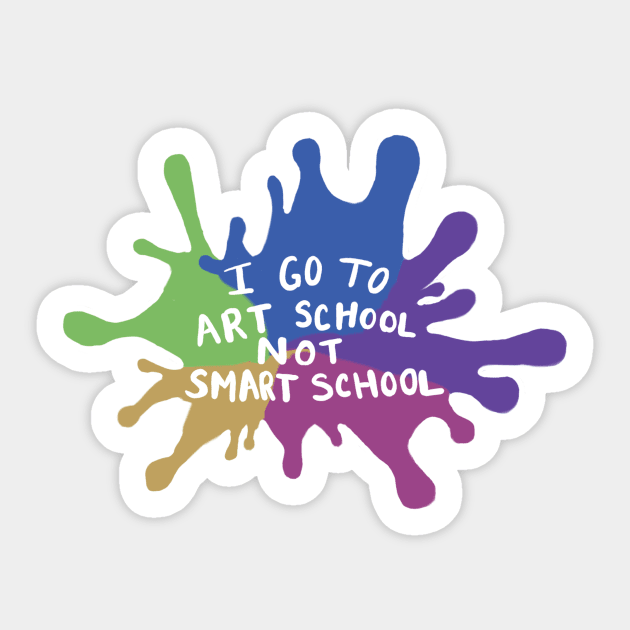 I Go To Art School Not Smart School Version 2 Sticker by sheehanstudios